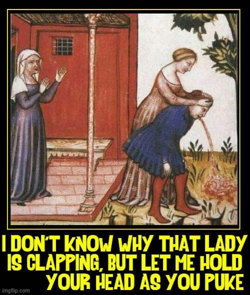 The Fine Art of Puking | I DON'T KNOW WHY THAT LADY
IS CLAPPING, BUT LET ME HOLD
        YOUR HEAD AS YOU PUKE | image tagged in vince vance,fine art,memes,classical art,vomiting,puking | made w/ Imgflip meme maker