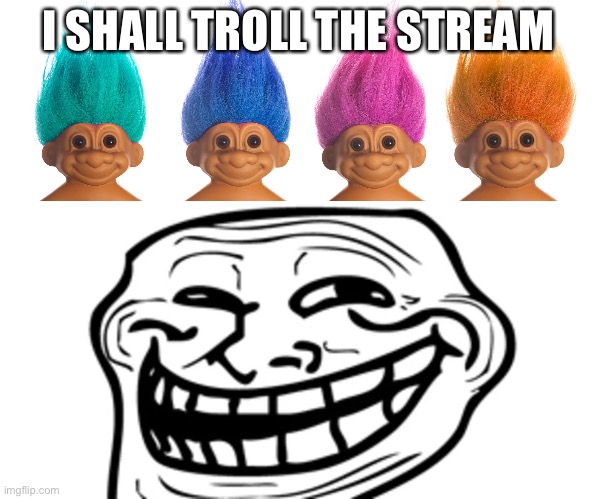 Eyyyyyyyyyy | I SHALL TROLL THE STREAM | image tagged in troll | made w/ Imgflip meme maker
