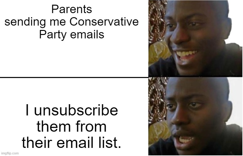 Disappointed Black Guy | Parents sending me Conservative Party emails; I unsubscribe them from their email list. | image tagged in disappointed black guy | made w/ Imgflip meme maker