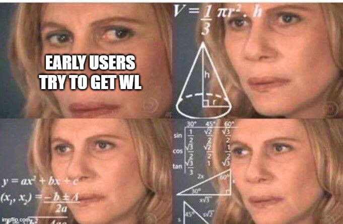 WL difficulty | EARLY USERS TRY TO GET WL | image tagged in math lady/confused lady | made w/ Imgflip meme maker