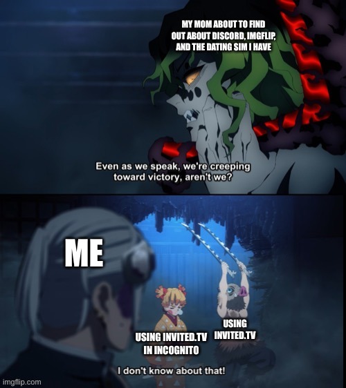 lmao | MY MOM ABOUT TO FIND OUT ABOUT DISCORD, IMGFLIP, AND THE DATING SIM I HAVE; ME; USING INVITED.TV; USING INVITED.TV IN INCOGNITO | image tagged in i don't know about that | made w/ Imgflip meme maker