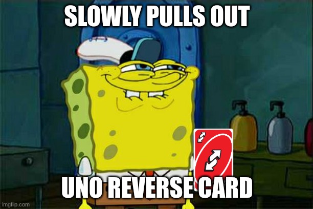 Don't You Squidward Meme | SLOWLY PULLS OUT UNO REVERSE CARD | image tagged in memes,don't you squidward | made w/ Imgflip meme maker