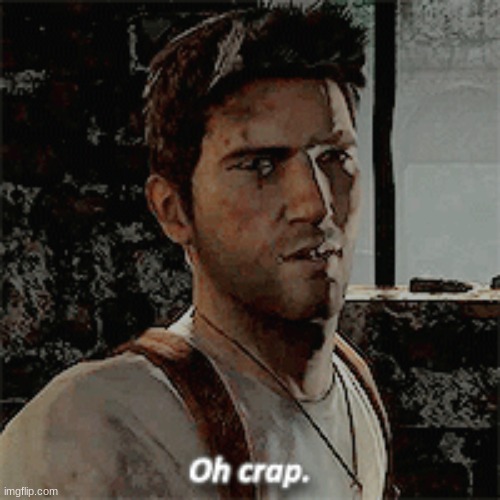 Nathan Drake Ah Crap | image tagged in nathan drake ah crap | made w/ Imgflip meme maker