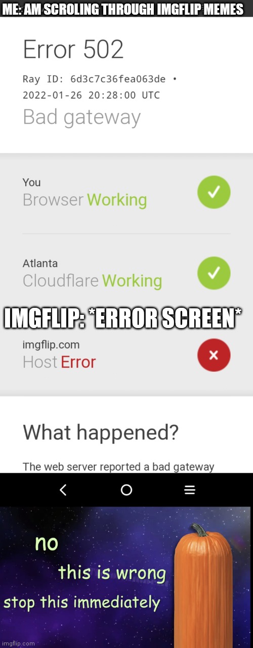 Imgflip 502 Error | ME: AM SCROLING THROUGH IMGFLIP MEMES; IMGFLIP: *ERROR SCREEN* | image tagged in pumpkin facts,error,imgflip,502,cloudflare,stop this immediately | made w/ Imgflip meme maker