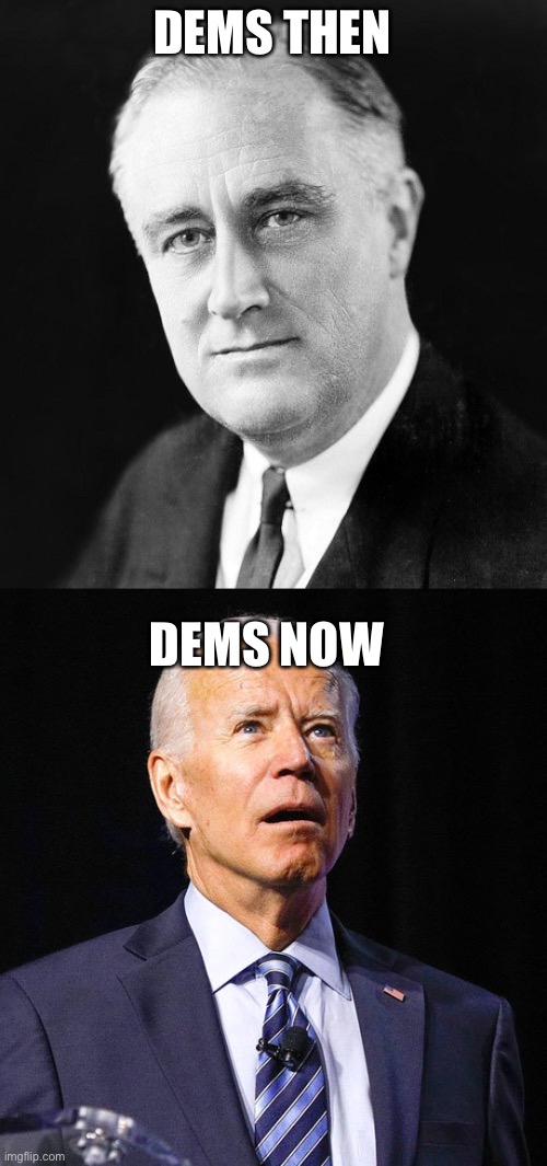 DEMS THEN DEMS NOW | image tagged in fdr promise,joe biden | made w/ Imgflip meme maker