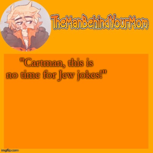 venus's kara styled Kenny temp (thanks sayori) | "Cartman, this is no time for Jew jokes!" | image tagged in venus's kara styled kenny temp thanks sayori | made w/ Imgflip meme maker