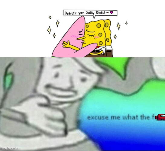 You sussy baka, I'm sorry for what I've done : r/SpongebobMemes