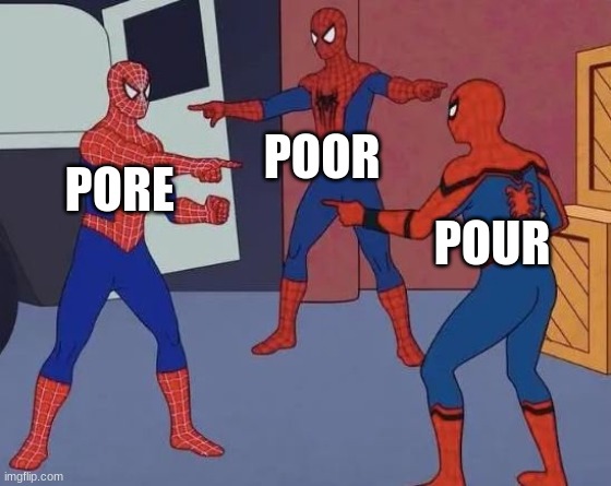 Image Title | POOR; PORE; POUR | image tagged in 3 spiderman pointing | made w/ Imgflip meme maker