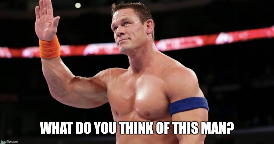 What do you think of this man? | WHAT DO YOU THINK OF THIS MAN? | image tagged in john cena happy/sad | made w/ Imgflip meme maker