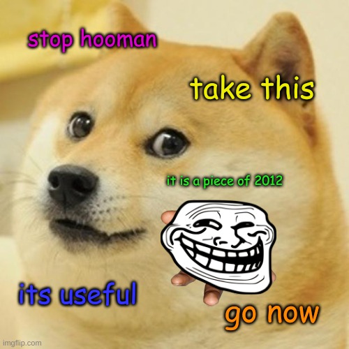 2012 is back | stop hooman; take this; it is a piece of 2012; its useful; go now | image tagged in memes,doge | made w/ Imgflip meme maker