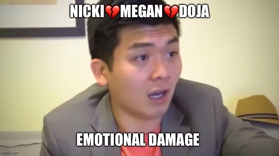 Emotional Damage | NICKI💔MEGAN💔DOJA; EMOTIONAL DAMAGE | image tagged in emotional damage | made w/ Imgflip meme maker