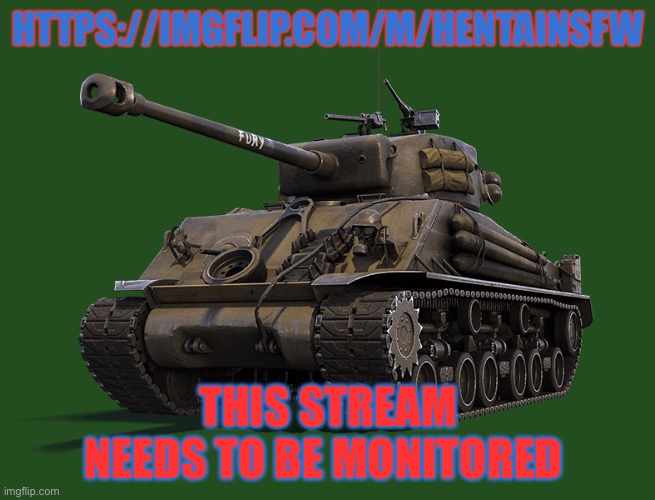 M-4 Sherman tank | HTTPS://IMGFLIP.COM/M/HENTAINSFW; THIS STREAM NEEDS TO BE MONITORED | image tagged in m-4 sherman tank | made w/ Imgflip meme maker