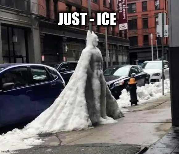 Snow joke | JUST - ICE | image tagged in sculpture,winter is here,superheroes | made w/ Imgflip meme maker