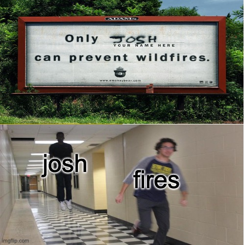 josh; fires | made w/ Imgflip meme maker