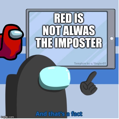among us and that's a fact | RED IS NOT ALWAS THE IMPOSTER | image tagged in among us and that's a fact | made w/ Imgflip meme maker