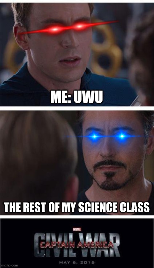 true | ME: UWU; THE REST OF MY SCIENCE CLASS | image tagged in memes,marvel civil war 1 | made w/ Imgflip meme maker