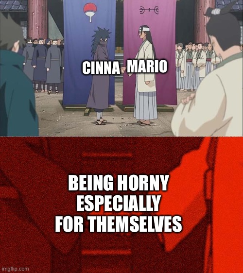 Handshake Between Madara and Hashirama | CINNA MARIO BEING HORNY ESPECIALLY FOR THEMSELVES | image tagged in handshake between madara and hashirama | made w/ Imgflip meme maker