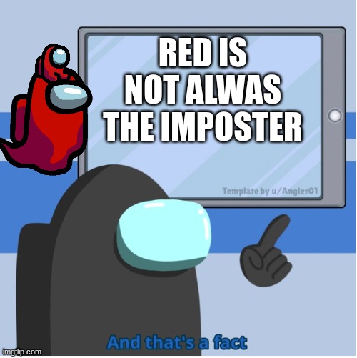 among us and that's a fact | RED IS NOT ALWAS THE IMPOSTER | image tagged in among us and that's a fact | made w/ Imgflip meme maker
