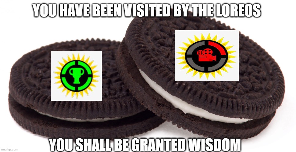 ? | YOU HAVE BEEN VISITED BY THE LOREOS; YOU SHALL BE GRANTED WISDOM | image tagged in oreos,noice | made w/ Imgflip meme maker