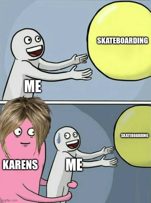 Running Away Balloon | SKATEBOARDING; ME; SKATEBOARDING; KARENS; ME | image tagged in memes,running away balloon | made w/ Imgflip meme maker