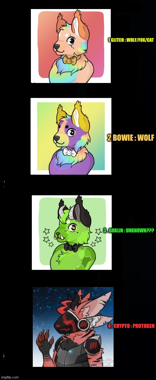 More adoptables :D | 1 GLITCH : WOLF/FOX/CAT; 2 BOWIE : WOLF; 3 . GOBLIN : UNKNOWN??? 4 . CRYPTO : PROTOGEN | image tagged in long black template,fur | made w/ Imgflip meme maker
