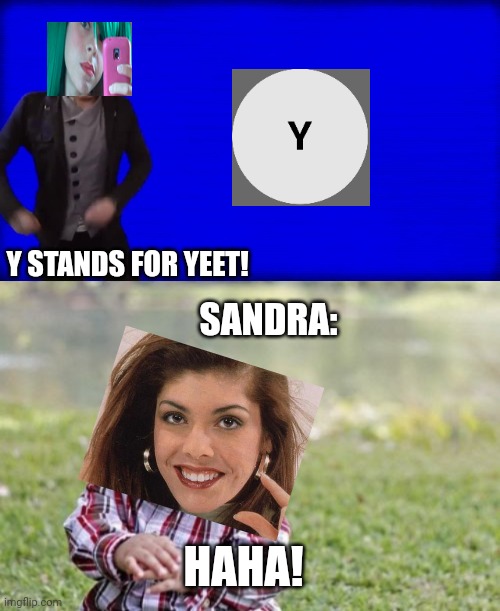 When Sandra goes to Pop up school and hears about x is for x: | Y STANDS FOR YEET! SANDRA:; HAHA! | image tagged in cuss word song,memes,evil toddler,pop up school,sandra | made w/ Imgflip meme maker
