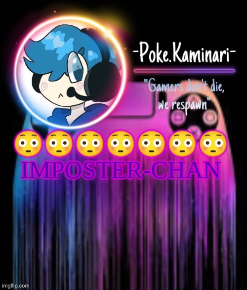 -Poke.Kaminari- Gaming temp | 😳😳😳😳😳😳😳
IMPOSTER-CHAN | image tagged in -poke kaminari- gaming temp | made w/ Imgflip meme maker