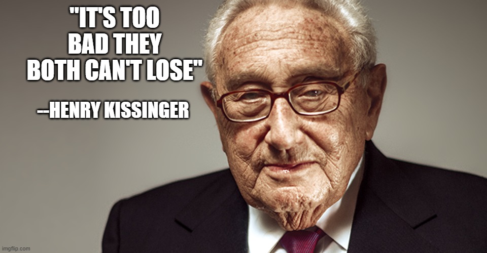 "IT'S TOO BAD THEY BOTH CAN'T LOSE" --HENRY KISSINGER | made w/ Imgflip meme maker