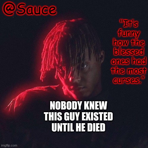 . | NOBODY KNEW THIS GUY EXISTED UNTIL HE DIED | image tagged in another juice wrld temp by sauce/lucid | made w/ Imgflip meme maker