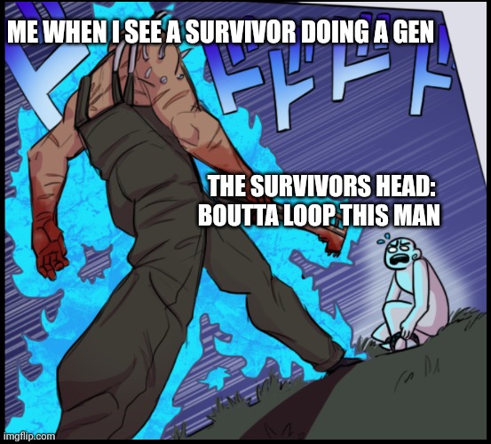 Dbd memes we can relate to right | ME WHEN I SEE A SURVIVOR DOING A GEN; THE SURVIVORS HEAD: BOUTTA LOOP THIS MAN | image tagged in dead by daylight | made w/ Imgflip meme maker