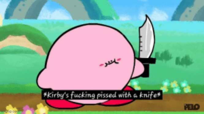 one of my first temps | image tagged in kirby's f king pissed with a knife | made w/ Imgflip meme maker