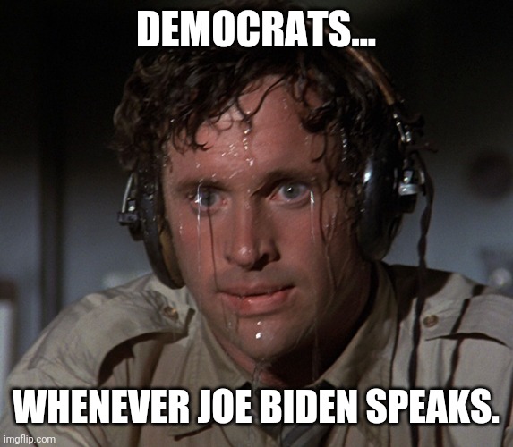 You can always count on Joe to f**k things up. | DEMOCRATS... WHENEVER JOE BIDEN SPEAKS. | image tagged in nervous face | made w/ Imgflip meme maker