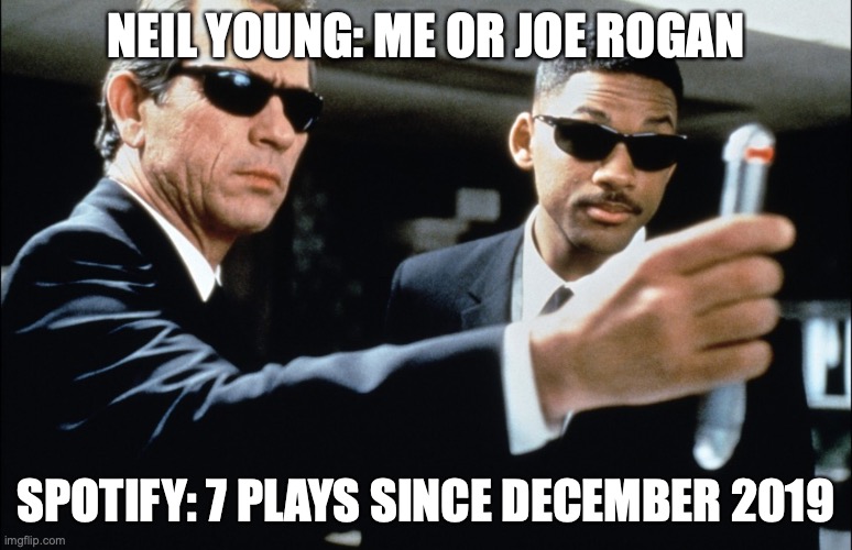 Neil Young vs Joe Rogan | NEIL YOUNG: ME OR JOE ROGAN; SPOTIFY: 7 PLAYS SINCE DECEMBER 2019 | image tagged in delete memory | made w/ Imgflip meme maker