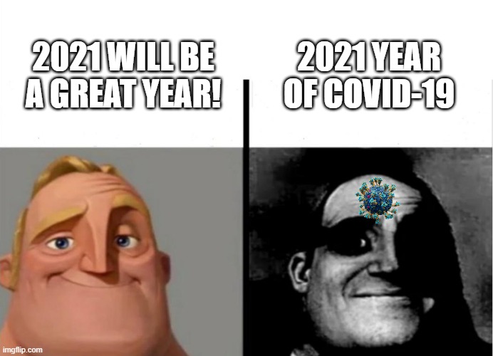 THE YEAR OF COVID |  2021 YEAR OF COVID-19; 2021 WILL BE A GREAT YEAR! | image tagged in covid-19 | made w/ Imgflip meme maker