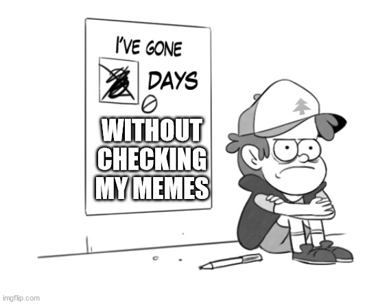 lol im saving up for a new pc | WITHOUT CHECKING MY MEMES | image tagged in dipper has gone 0 days without x | made w/ Imgflip meme maker