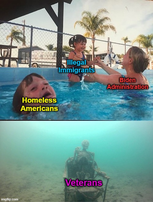 I'm sure this one has been done but it's a good reminder... | Illegal Immigrants; Biden Administration; Homeless Americans; Veterans | image tagged in mother ignoring kid drowning in a pool,illegal immigration,biden,homeless | made w/ Imgflip meme maker