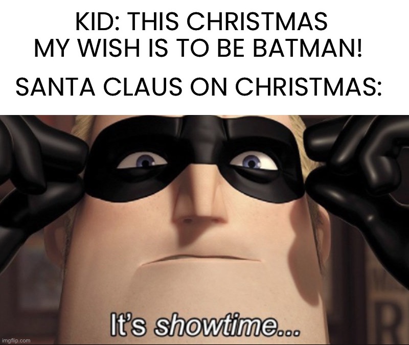 Ho Ho homicide |  KID: THIS CHRISTMAS MY WISH IS TO BE BATMAN! SANTA CLAUS ON CHRISTMAS: | image tagged in it's showtime,memes,funny,santa claus,showtime,batman | made w/ Imgflip meme maker