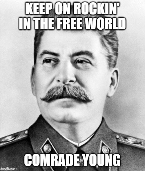Hypocrite Stalin | KEEP ON ROCKIN' IN THE FREE WORLD COMRADE YOUNG | image tagged in hypocrite stalin | made w/ Imgflip meme maker