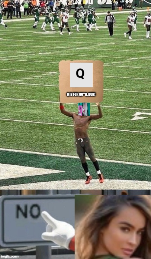 Tina might stop. | Q IS FOR QU**R, DUH! | image tagged in antonio brown sign,mario no sign,pop up school,memes,anger issues | made w/ Imgflip meme maker