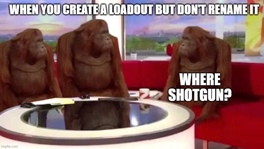 CoD meme #41 | WHEN YOU CREATE A LOADOUT BUT DON'T RENAME IT; WHERE SHOTGUN? | image tagged in where monkey,memes,funny memes,loadout,cod,shotgun | made w/ Imgflip meme maker
