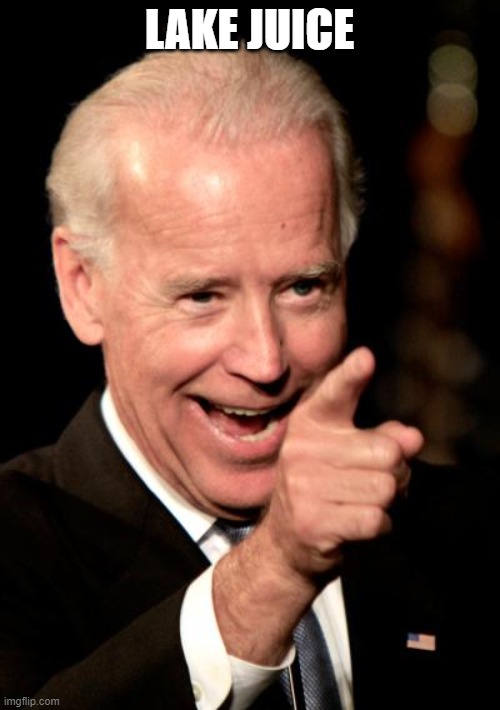 Smilin Biden Meme | LAKE JUICE | image tagged in memes,smilin biden | made w/ Imgflip meme maker