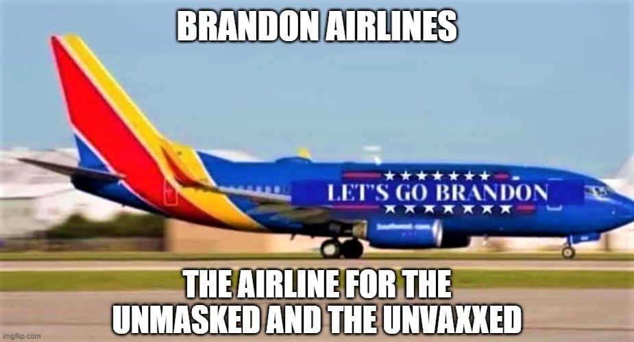 Let's go Brandon Airlines | BRANDON AIRLINES; THE AIRLINE FOR THE UNMASKED AND THE UNVAXXED | image tagged in political humor,coronavirus meme,joe biden,brandon,unmasked,airlines | made w/ Imgflip meme maker