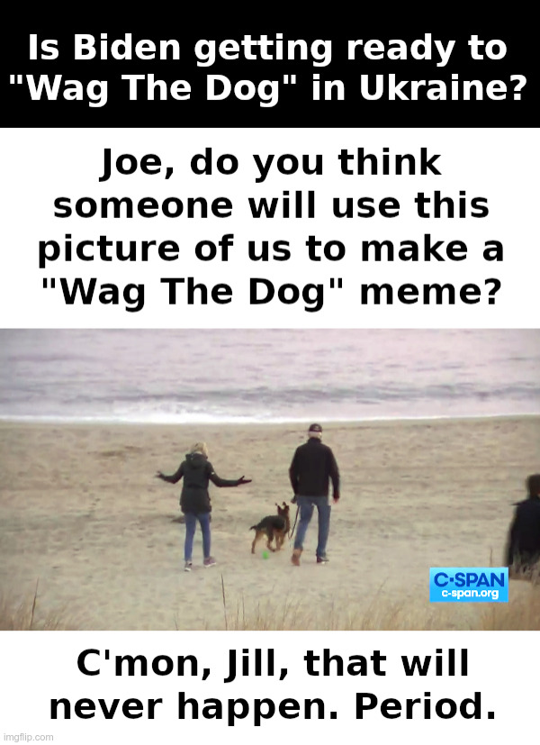 Is Joe Biden getting ready to "Wag The Dog" in Ukraine? | image tagged in joe biden,ukraine,wag the dog,bill clinton,iraq,monica lewinsky | made w/ Imgflip meme maker