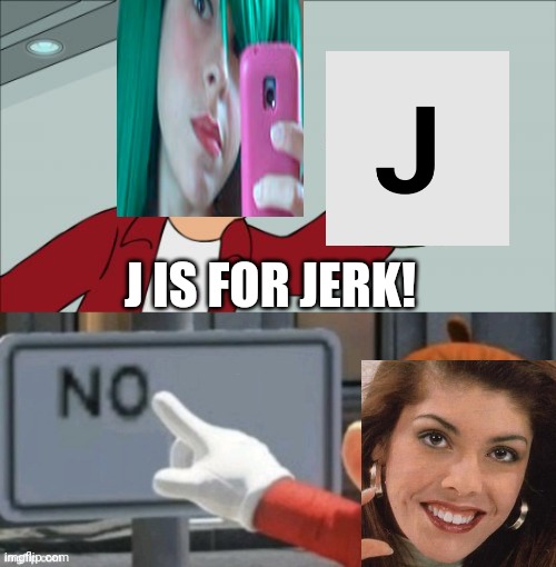 Sandra encounters another x is for x. | J IS FOR JERK! | image tagged in memes,shut up and take my money fry,mario no sign,pop up school,sandra | made w/ Imgflip meme maker