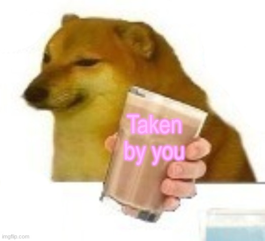 Taken by you | made w/ Imgflip meme maker