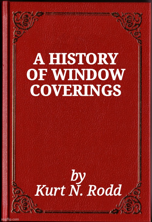 books never written | A HISTORY OF WINDOW COVERINGS; by
Kurt N. Rodd | image tagged in blank book | made w/ Imgflip meme maker