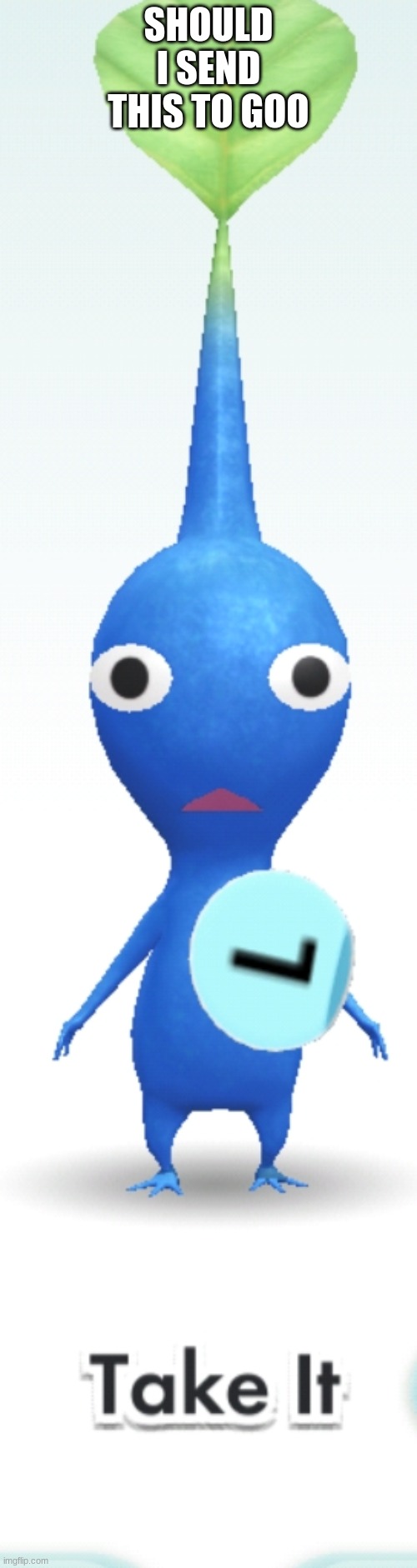 Take the L pikmin edition | SHOULD I SEND THIS TO GOO | image tagged in take the l pikmin edition | made w/ Imgflip meme maker