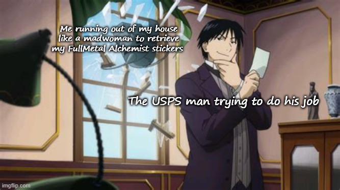 Hes finna be traumatized for life | Me running out of my house like a madwoman to retrieve my FullMetal Alchemist stickers; The USPS man trying to do his job | image tagged in a moment before disaster | made w/ Imgflip meme maker