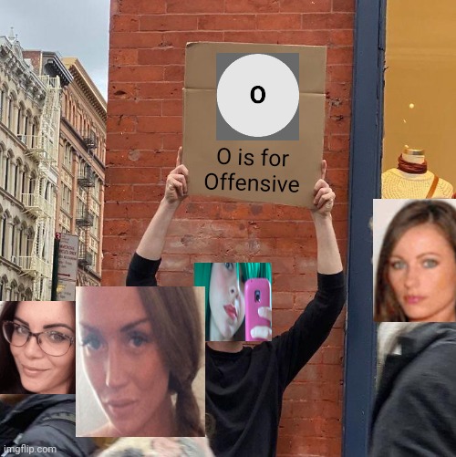 Not a cuss word though. | O is for Offensive | image tagged in memes,guy holding cardboard sign,pop up school,anger issues | made w/ Imgflip meme maker