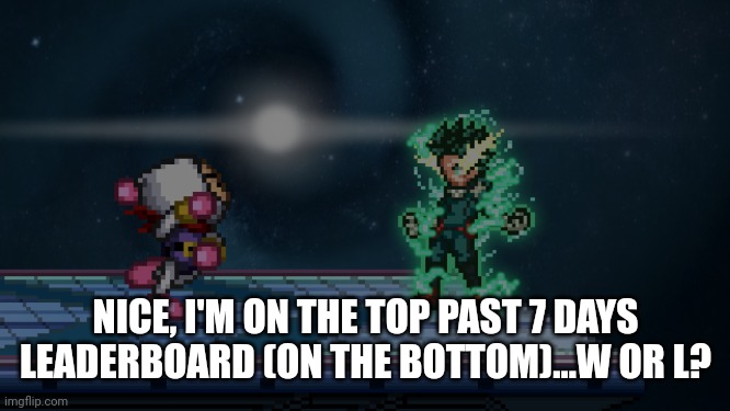 . | NICE, I'M ON THE TOP PAST 7 DAYS LEADERBOARD (ON THE BOTTOM)...W OR L? | made w/ Imgflip meme maker